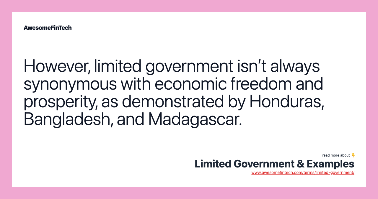 However, limited government isn’t always synonymous with economic freedom and prosperity, as demonstrated by Honduras, Bangladesh, and Madagascar.
