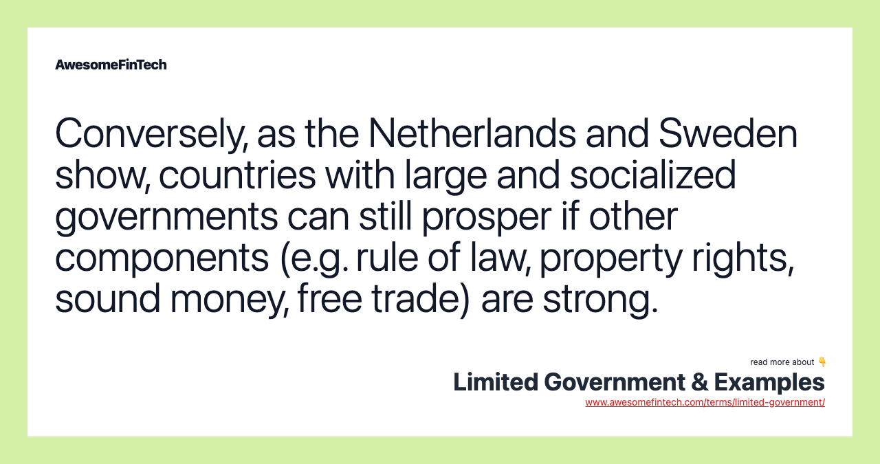 Conversely, as the Netherlands and Sweden show, countries with large and socialized governments can still prosper if other components (e.g. rule of law, property rights, sound money, free trade) are strong.