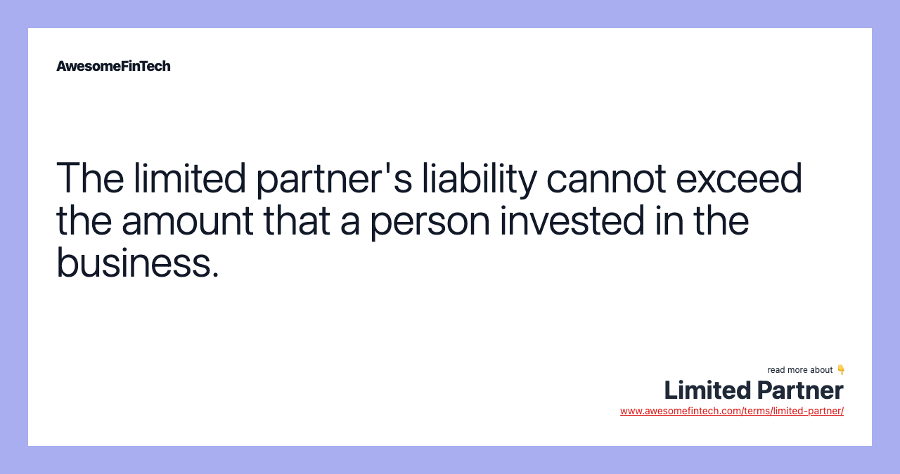 The limited partner's liability cannot exceed the amount that a person invested in the business.