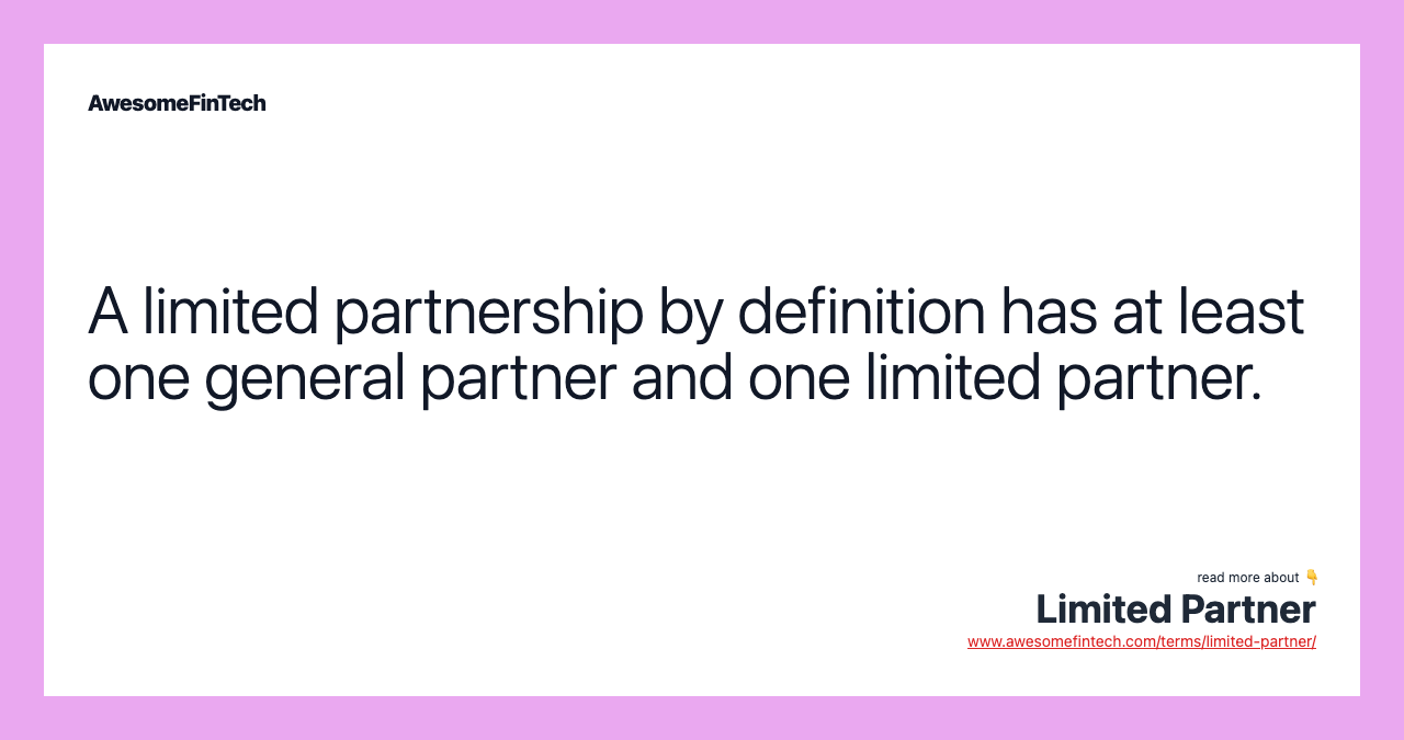 A limited partnership by definition has at least one general partner and one limited partner.