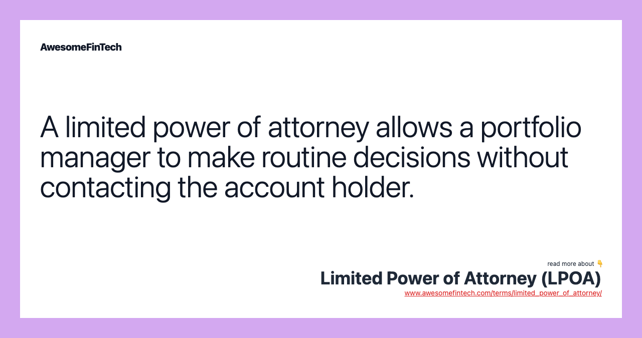 A limited power of attorney allows a portfolio manager to make routine decisions without contacting the account holder.