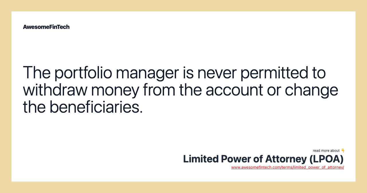 The portfolio manager is never permitted to withdraw money from the account or change the beneficiaries.