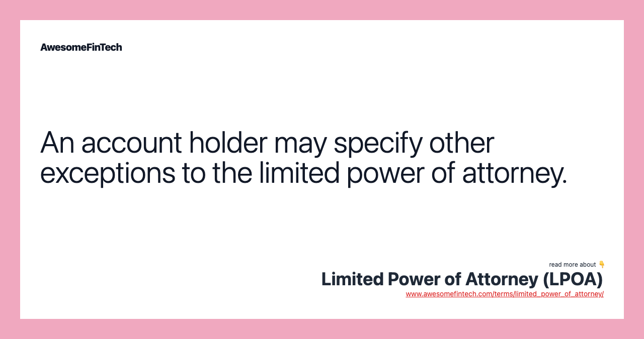An account holder may specify other exceptions to the limited power of attorney.