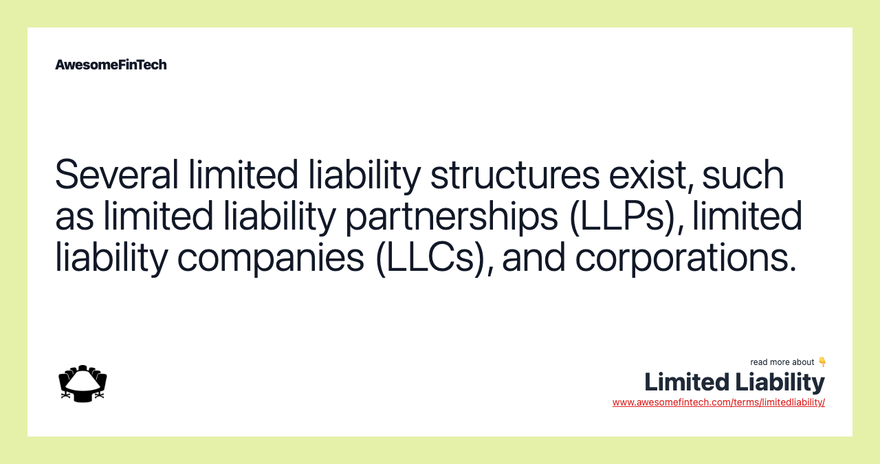 Several limited liability structures exist, such as limited liability partnerships (LLPs), limited liability companies (LLCs), and corporations.