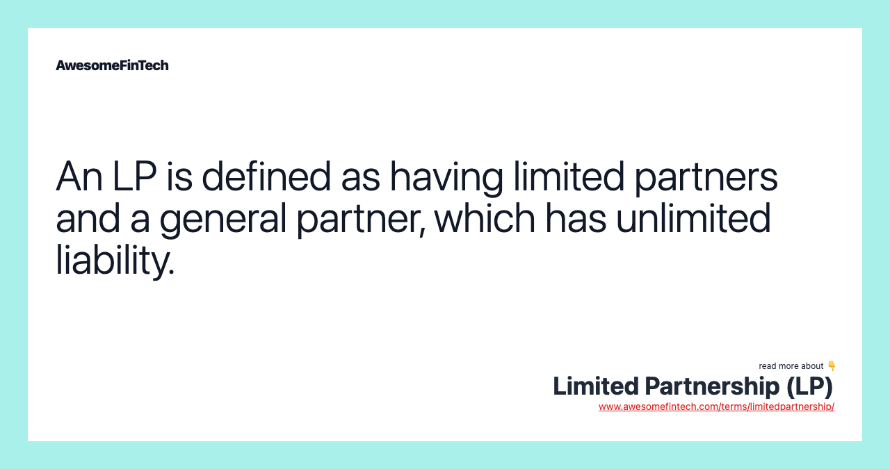 An LP is defined as having limited partners and a general partner, which has unlimited liability.