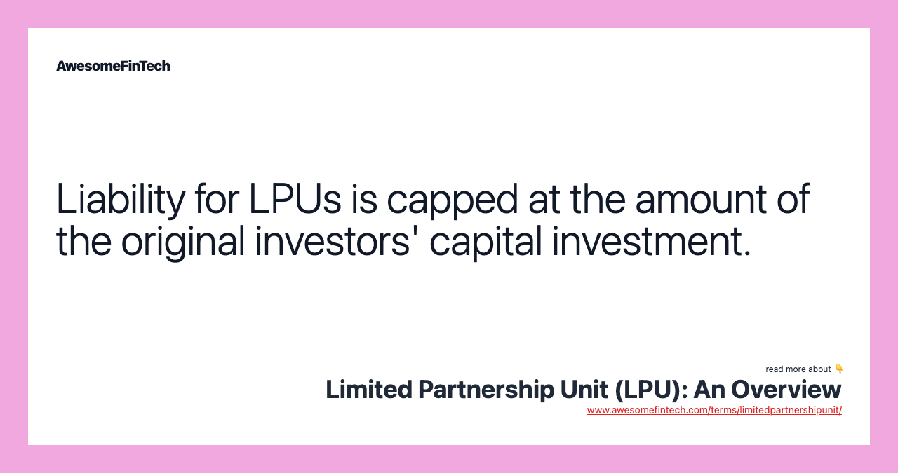 Liability for LPUs is capped at the amount of the original investors' capital investment.