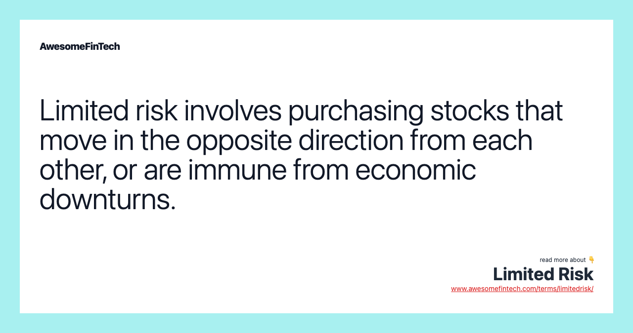Limited risk involves purchasing stocks that move in the opposite direction from each other, or are immune from economic downturns.