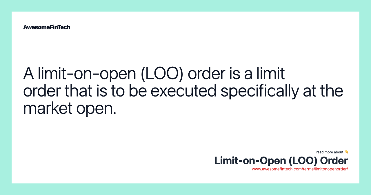 A limit-on-open (LOO) order is a limit order that is to be executed specifically at the market open.