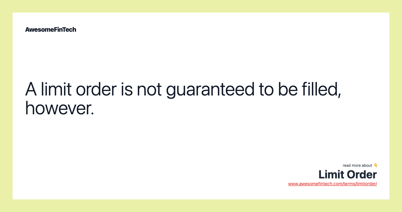 A limit order is not guaranteed to be filled, however.