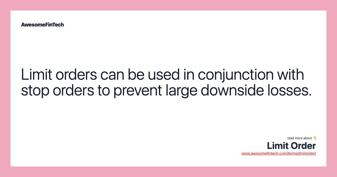 Limit orders can be used in conjunction with stop orders to prevent large downside losses.