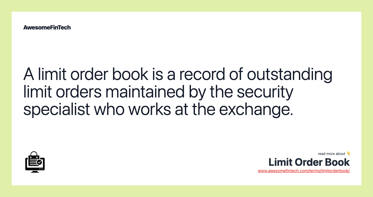 A limit order book is a record of outstanding limit orders maintained by the security specialist who works at the exchange.