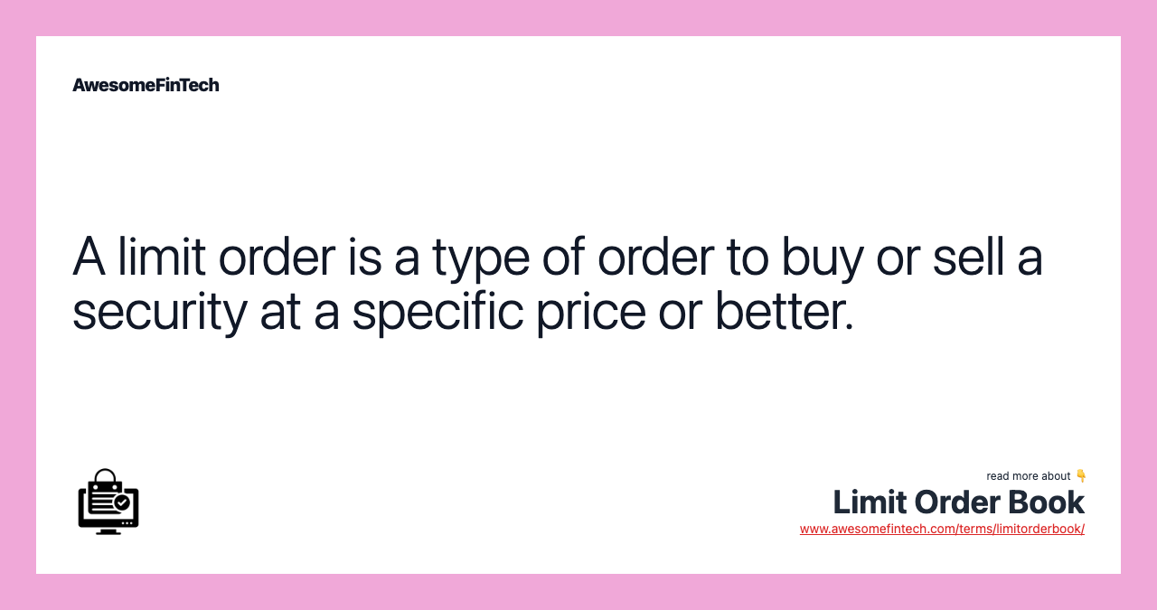 A limit order is a type of order to buy or sell a security at a specific price or better.