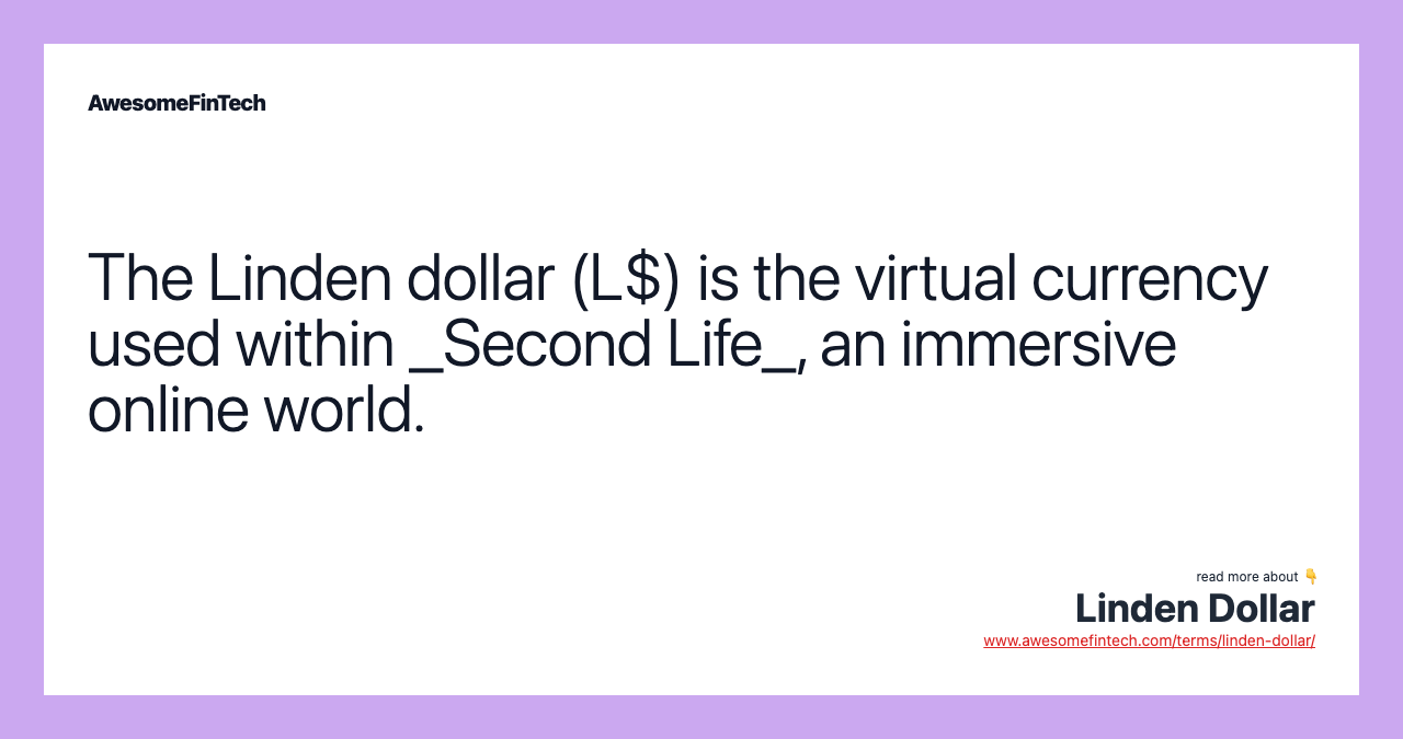 The Linden dollar (L$) is the virtual currency used within _Second Life_, an immersive online world.