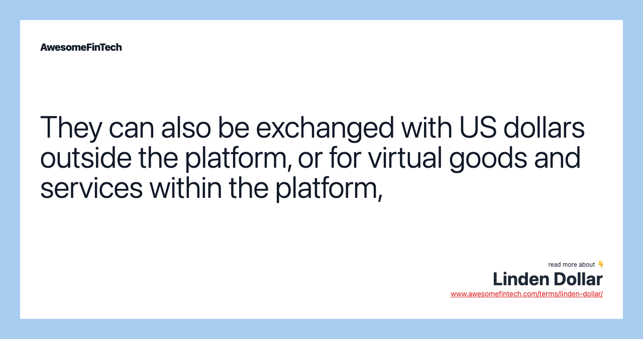 They can also be exchanged with US dollars outside the platform, or for virtual goods and services within the platform,