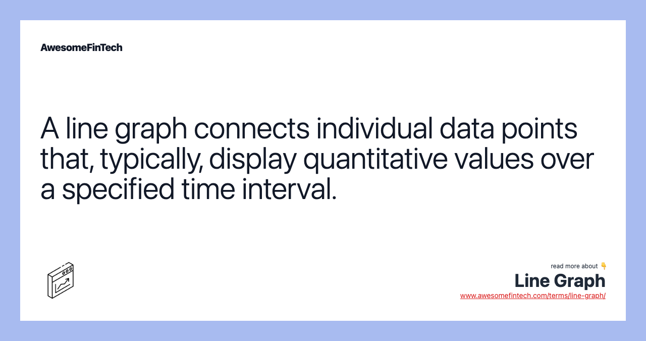 A line graph connects individual data points that, typically, display quantitative values over a specified time interval.
