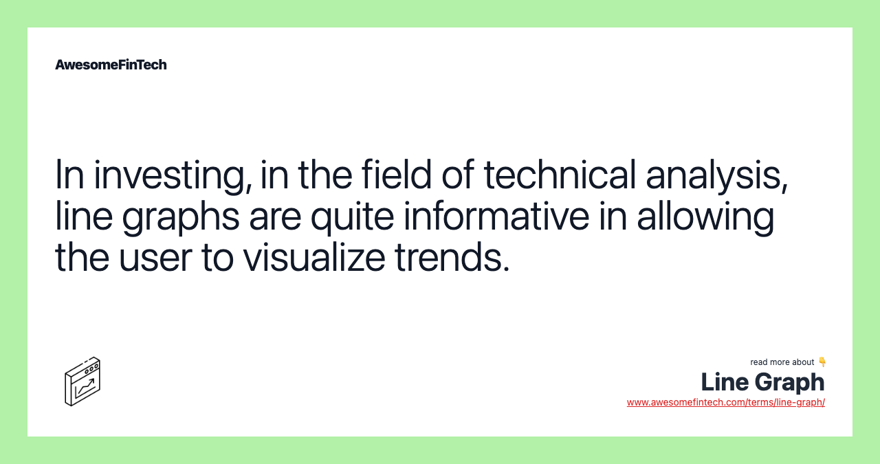 In investing, in the field of technical analysis, line graphs are quite informative in allowing the user to visualize trends.