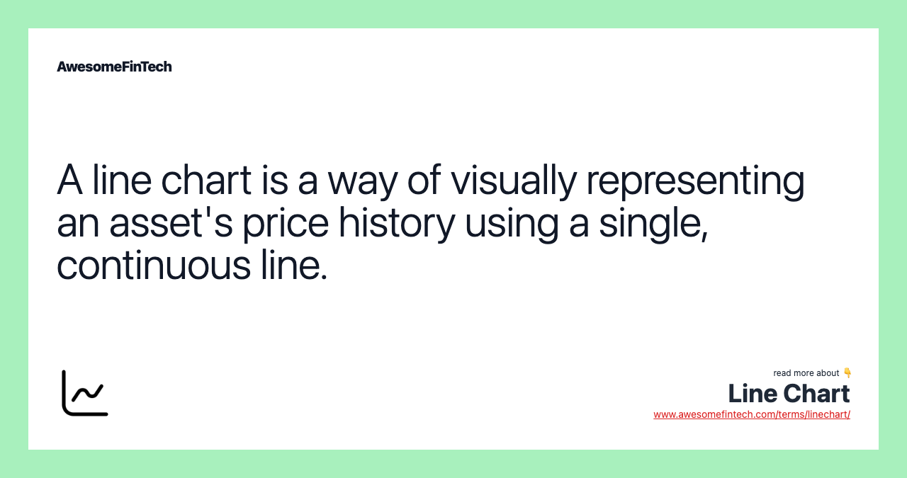 A line chart is a way of visually representing an asset's price history using a single, continuous line.