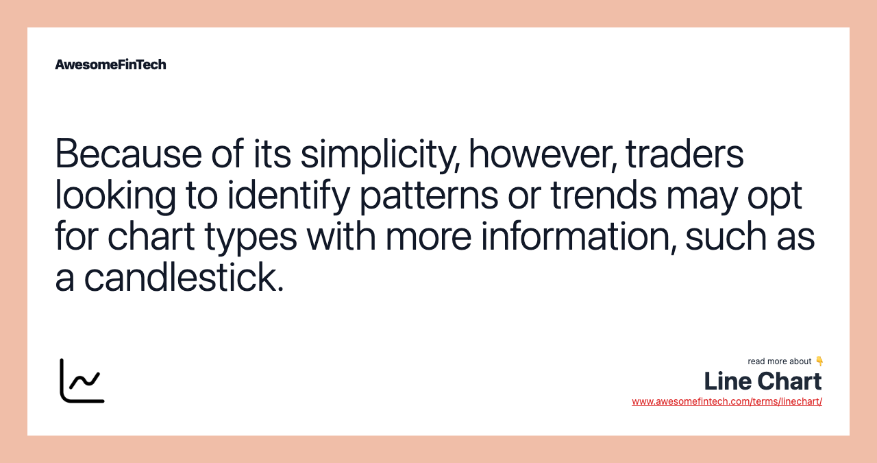 Because of its simplicity, however, traders looking to identify patterns or trends may opt for chart types with more information, such as a candlestick.