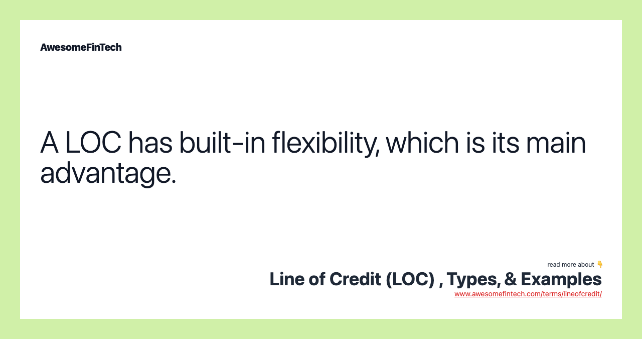 A LOC has built-in flexibility, which is its main advantage.