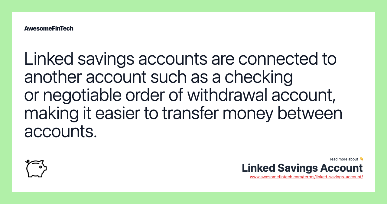 Linked savings accounts are connected to another account such as a checking or negotiable order of withdrawal account, making it easier to transfer money between accounts.