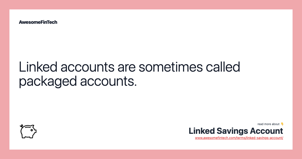 Linked accounts are sometimes called packaged accounts.