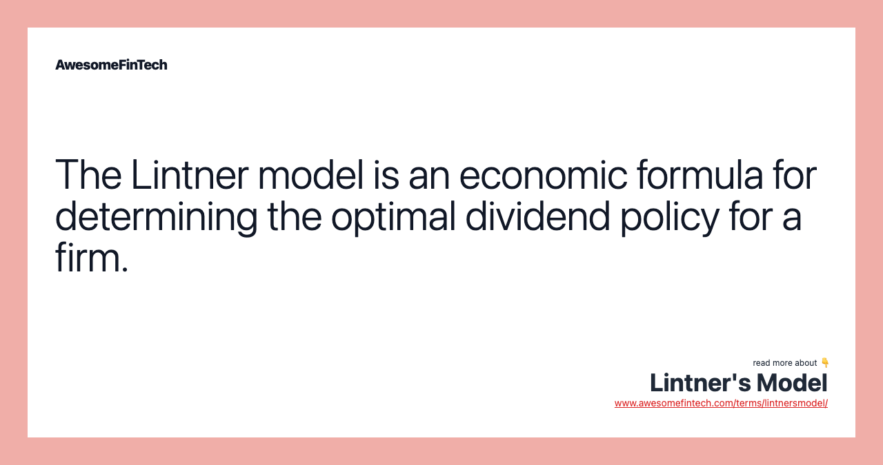 The Lintner model is an economic formula for determining the optimal dividend policy for a firm.