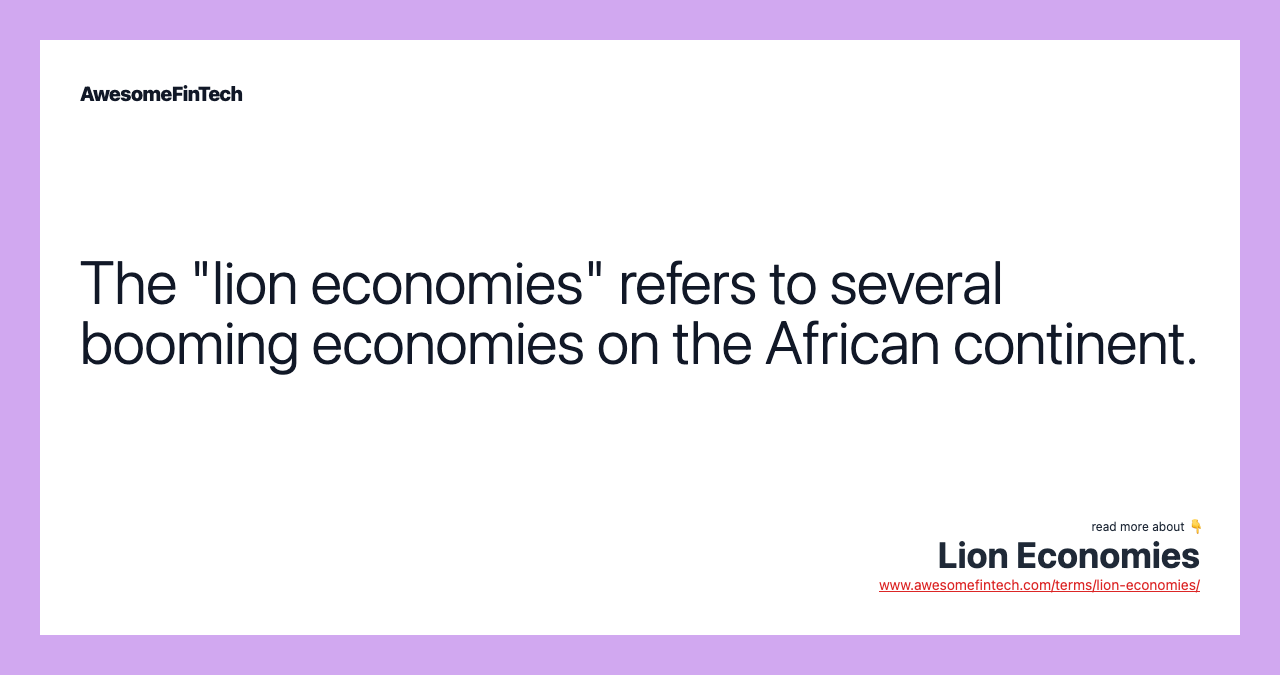 The "lion economies" refers to several booming economies on the African continent.