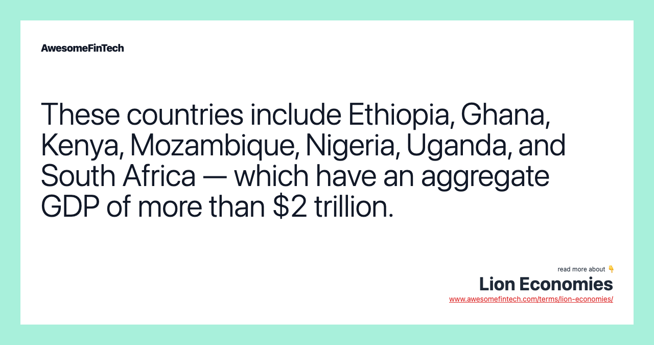 These countries include Ethiopia, Ghana, Kenya, Mozambique, Nigeria, Uganda, and South Africa — which have an aggregate GDP of more than $2 trillion.