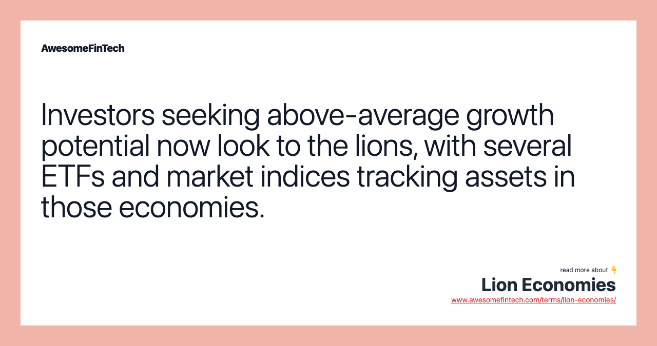 Investors seeking above-average growth potential now look to the lions, with several ETFs and market indices tracking assets in those economies.
