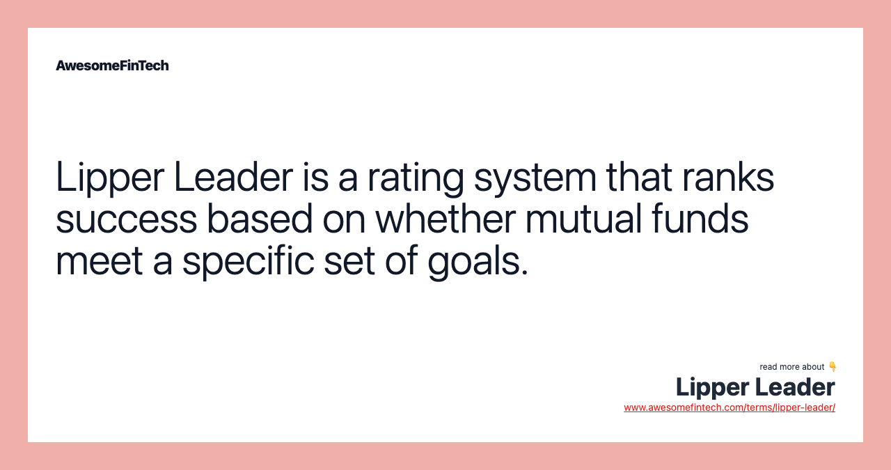 Lipper Leader is a rating system that ranks success based on whether mutual funds meet a specific set of goals.