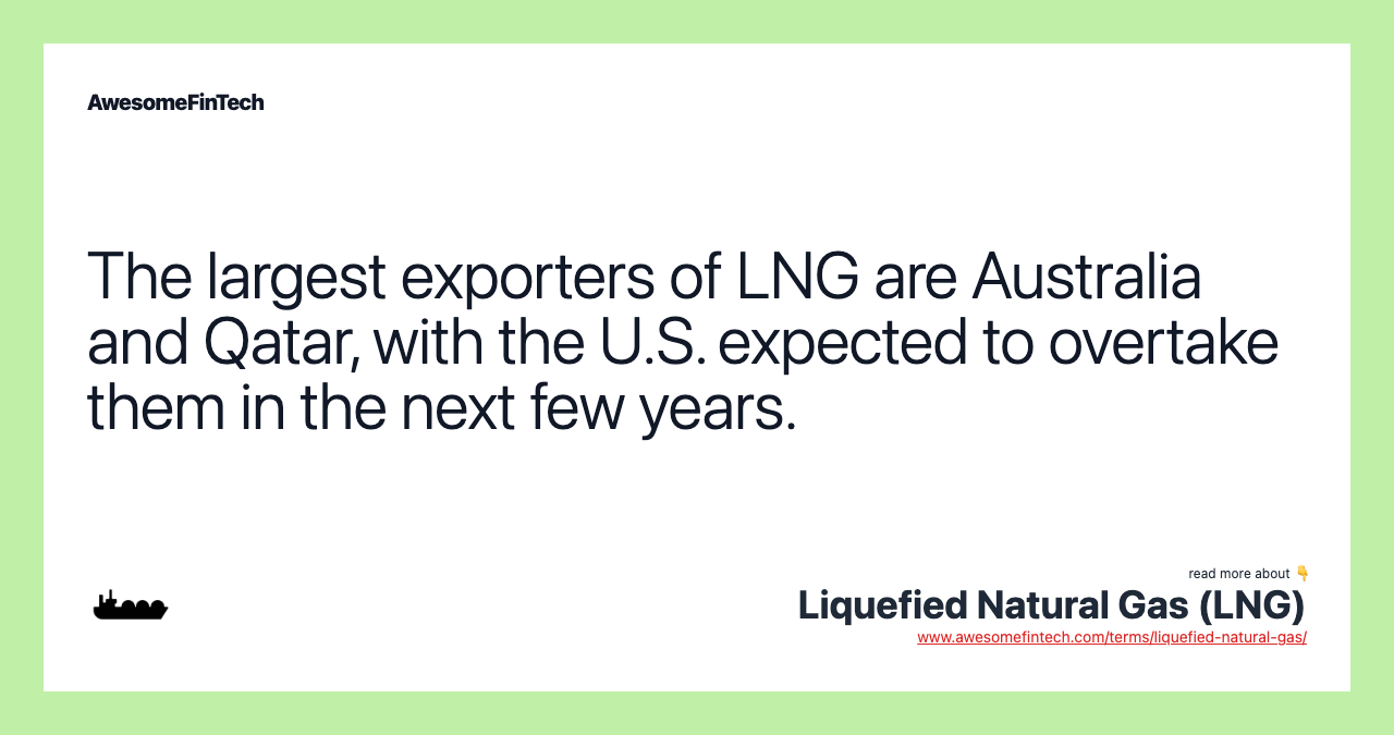 The largest exporters of LNG are Australia and Qatar, with the U.S. expected to overtake them in the next few years.