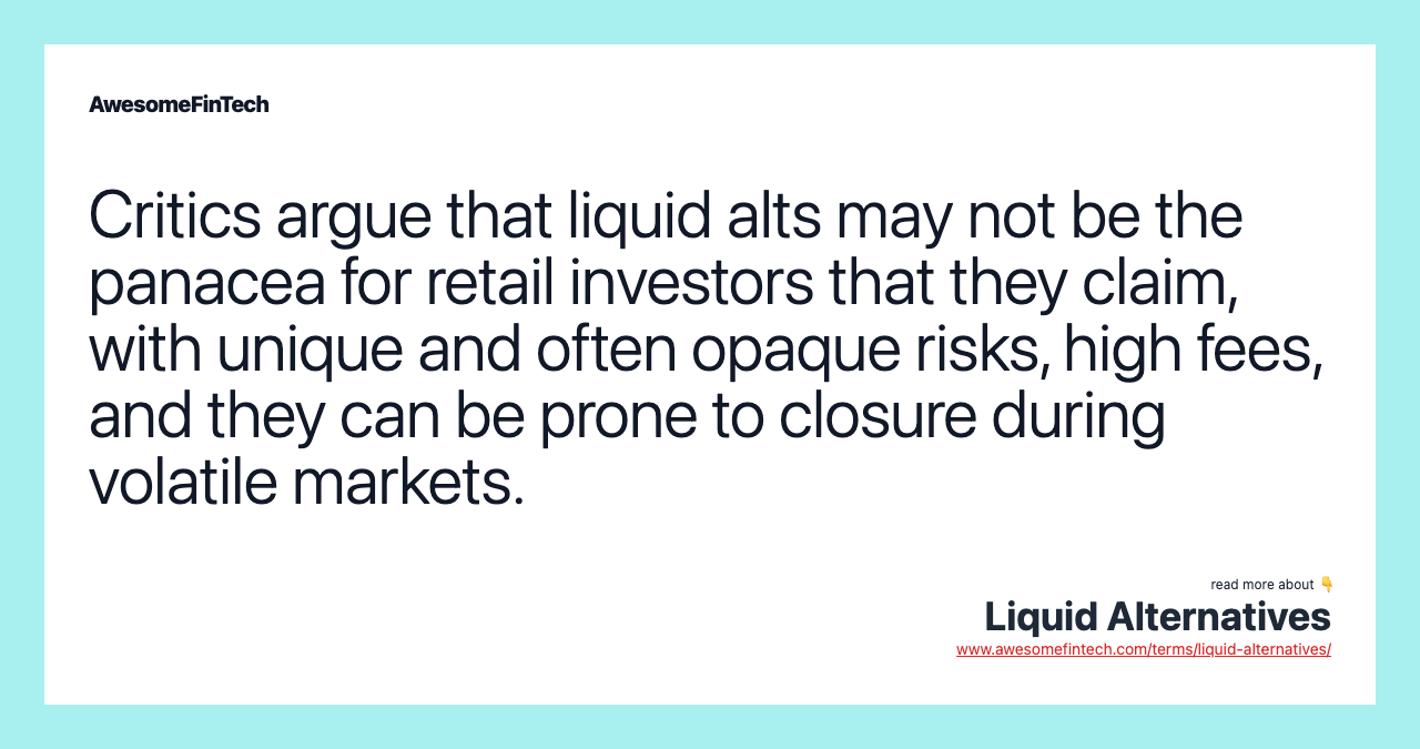 Critics argue that liquid alts may not be the panacea for retail investors that they claim, with unique and often opaque risks, high fees, and they can be prone to closure during volatile markets.