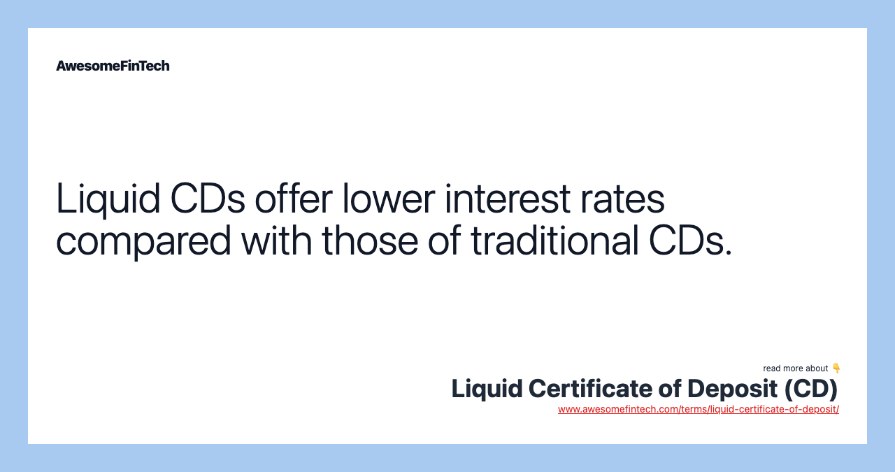 Liquid CDs offer lower interest rates compared with those of traditional CDs.
