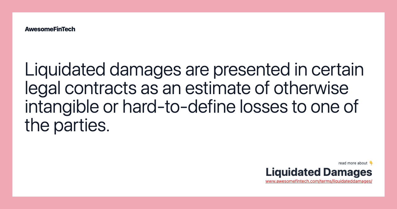 Liquidated damages are presented in certain legal contracts as an estimate of otherwise intangible or hard-to-define losses to one of the parties.