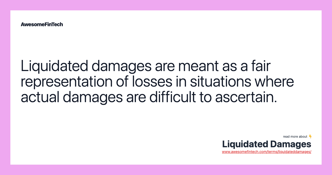 Liquidated damages are meant as a fair representation of losses in situations where actual damages are difficult to ascertain.