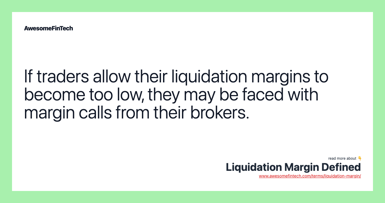 If traders allow their liquidation margins to become too low, they may be faced with margin calls from their brokers.