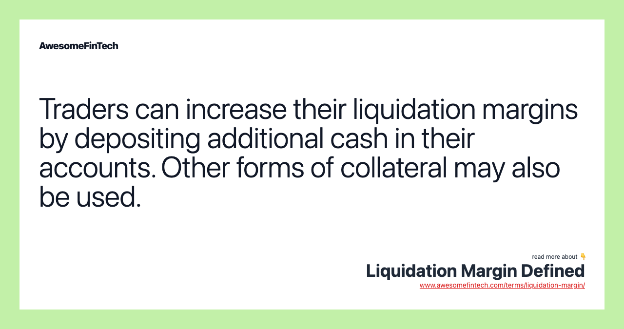 Traders can increase their liquidation margins by depositing additional cash in their accounts. Other forms of collateral may also be used.