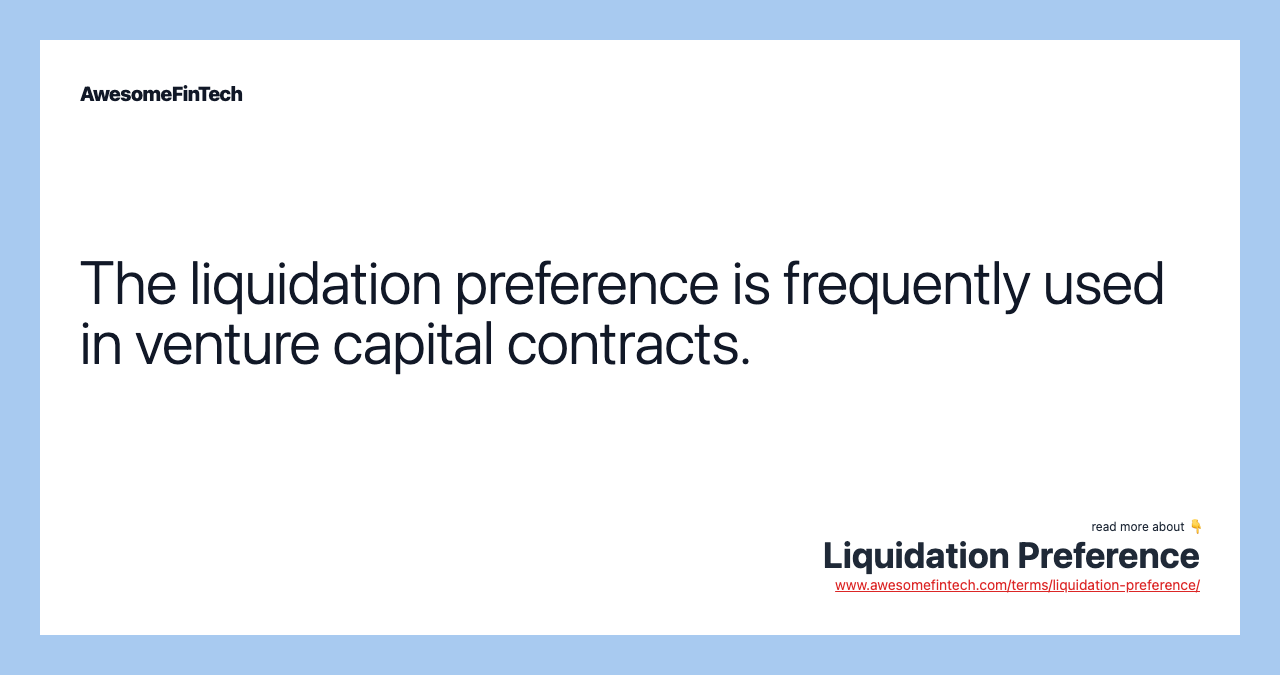 The liquidation preference is frequently used in venture capital contracts.