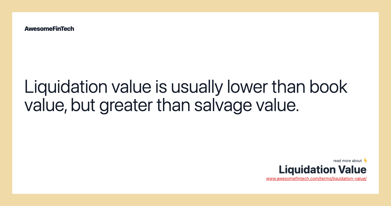 Liquidation value is usually lower than book value, but greater than salvage value.