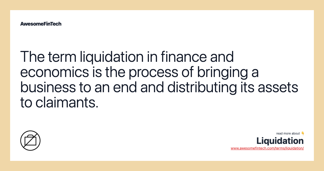 The term liquidation in finance and economics is the process of bringing a business to an end and distributing its assets to claimants.