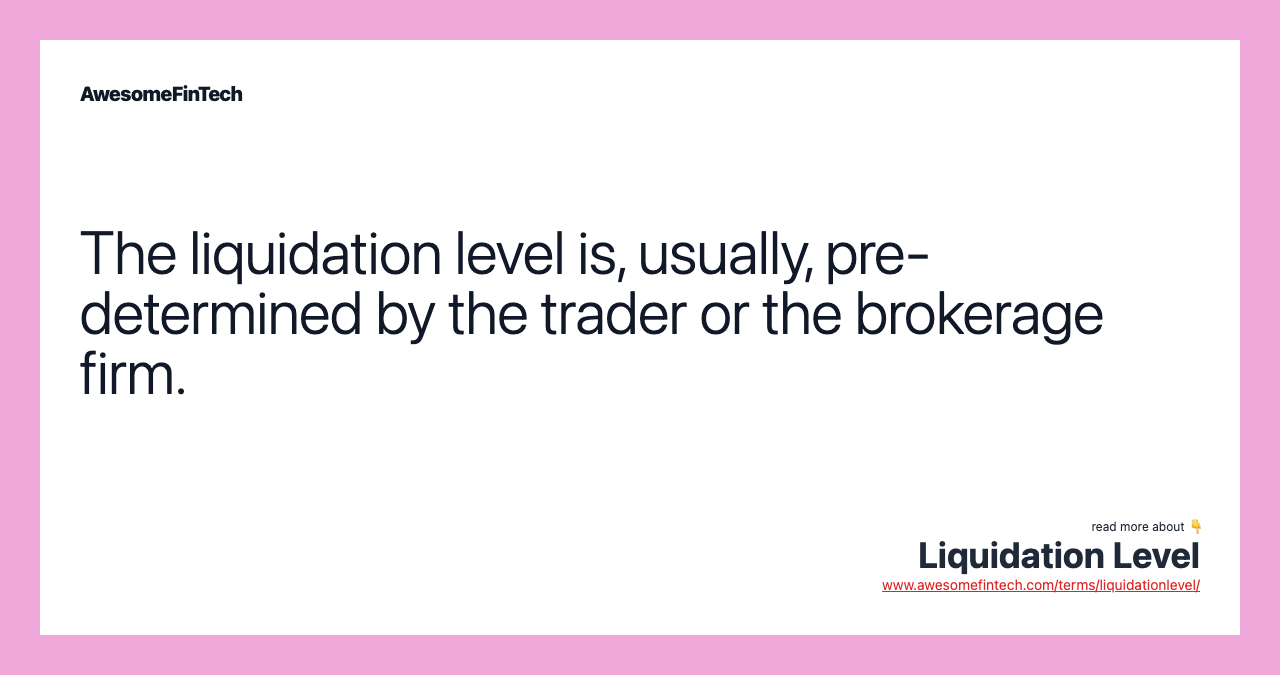 The liquidation level is, usually, pre-determined by the trader or the brokerage firm.
