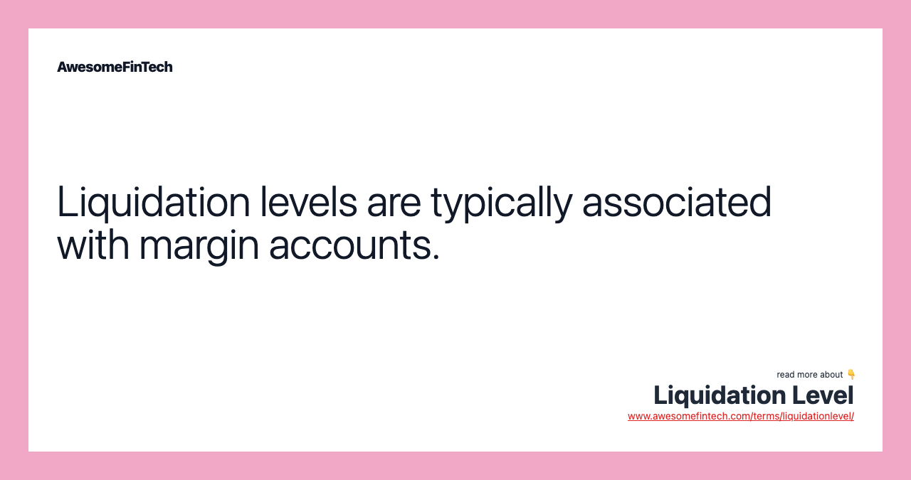 Liquidation levels are typically associated with margin accounts.