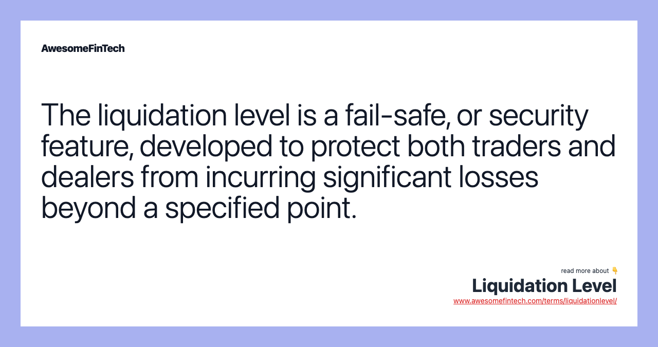 The liquidation level is a fail-safe, or security feature, developed to protect both traders and dealers from incurring significant losses beyond a specified point.