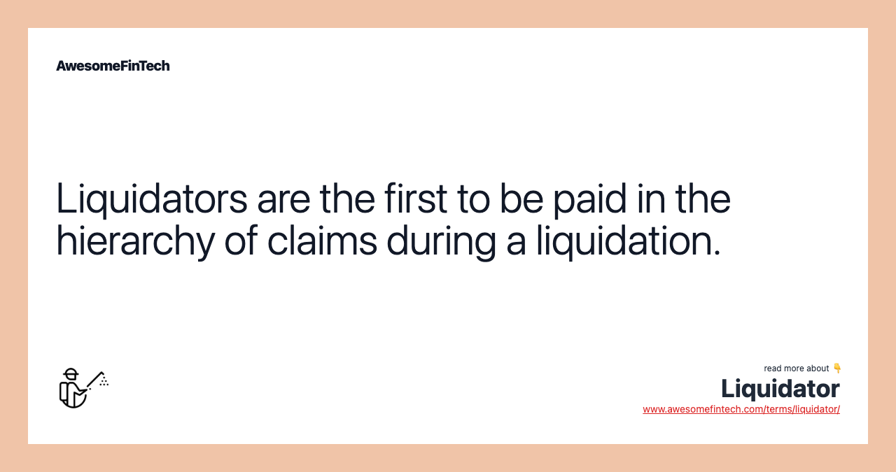 Liquidators are the first to be paid in the hierarchy of claims during a liquidation.