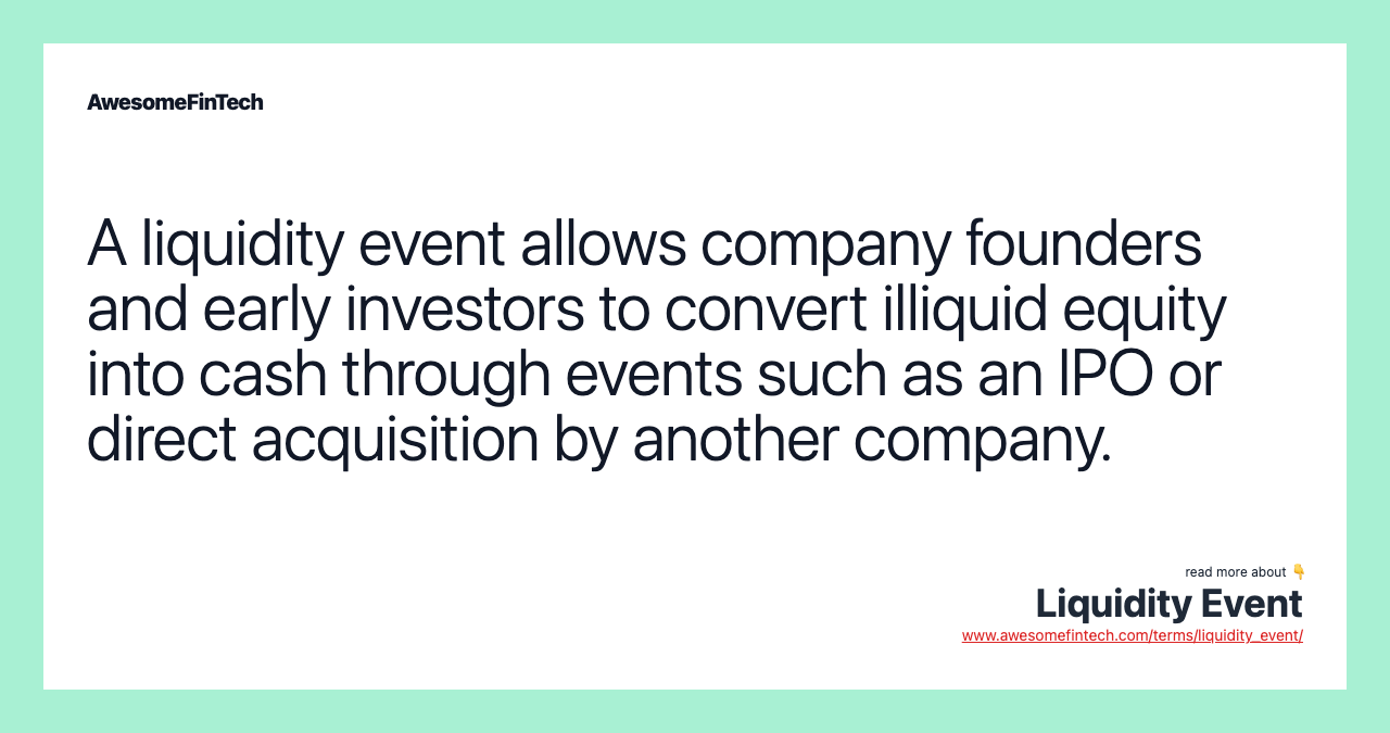A liquidity event allows company founders and early investors to convert illiquid equity into cash through events such as an IPO or direct acquisition by another company.