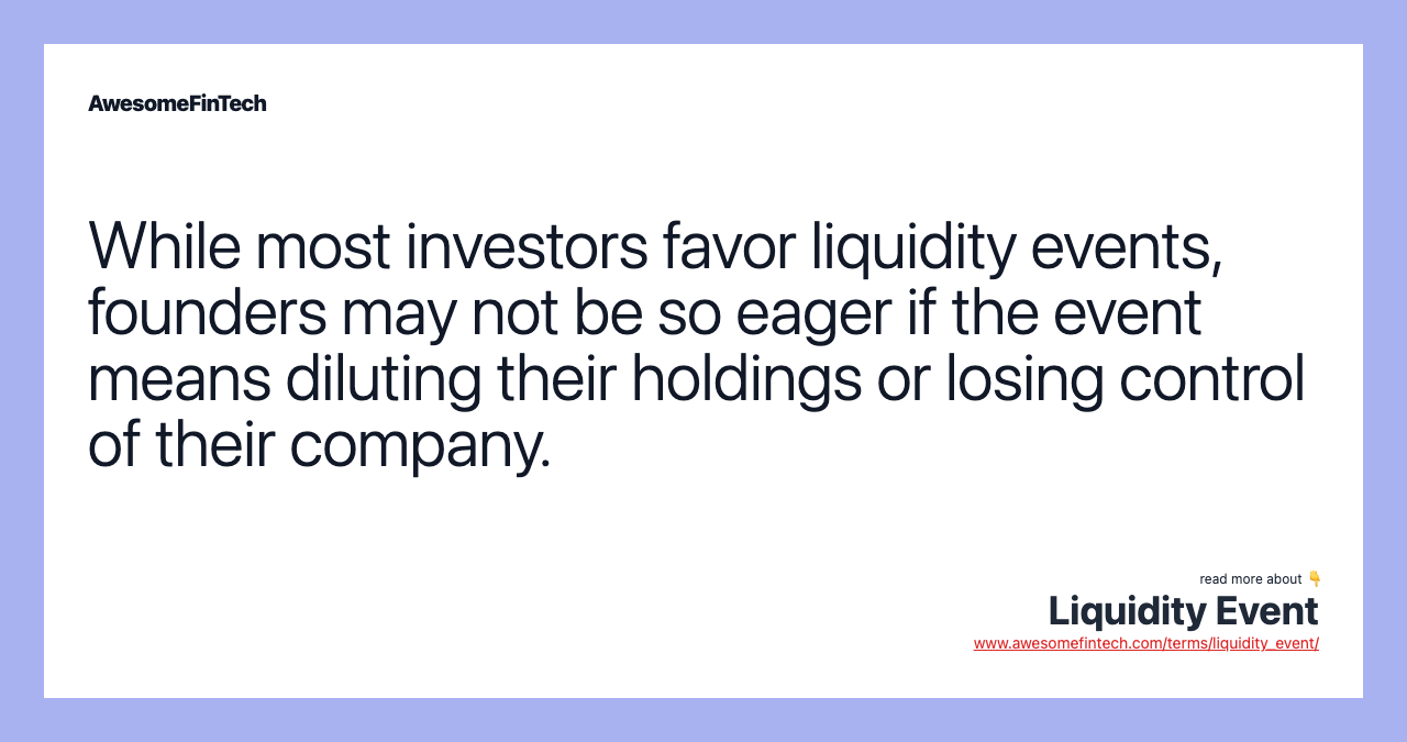 While most investors favor liquidity events, founders may not be so eager if the event means diluting their holdings or losing control of their company.