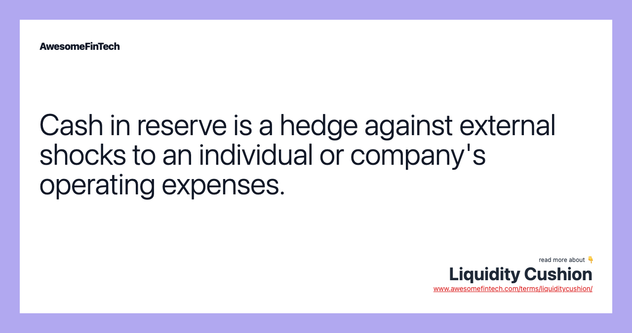 Cash in reserve is a hedge against external shocks to an individual or company's operating expenses.