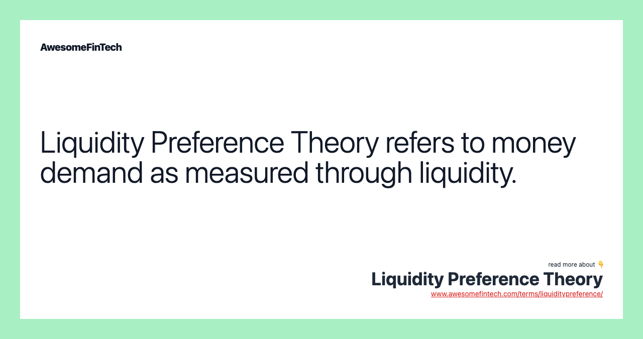 Liquidity Preference Theory refers to money demand as measured through liquidity.