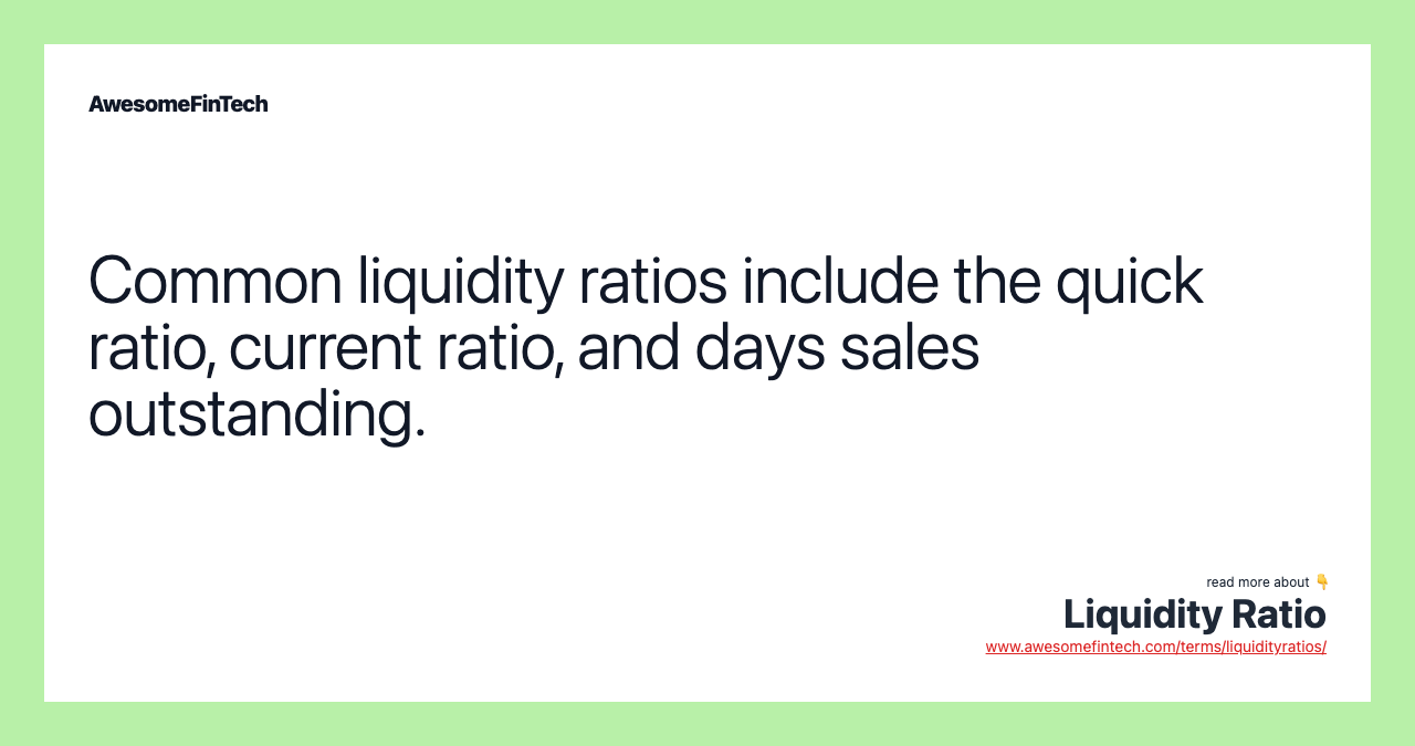 Common liquidity ratios include the quick ratio, current ratio, and days sales outstanding.