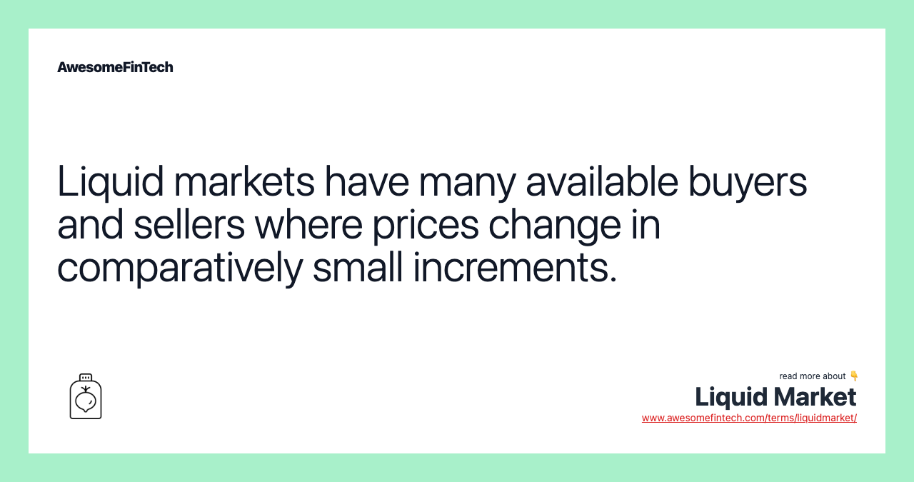 Liquid markets have many available buyers and sellers where prices change in comparatively small increments.
